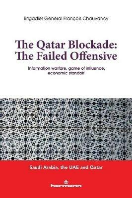 The Qatar Blocade: The Failed Offensive: Information Warfare, Game of Influence, Economic Standoff - Francois Chauvancy - cover