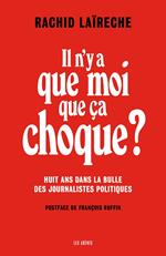 Il n'y a que moi que ça choque ? - Huit ans dans la bulle des journalistes politiques