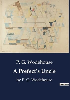 A Prefect's Uncle: by P. G. Wodehouse - P G Wodehouse - cover