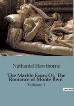 The Marble Faun; Or, The Romance of Monte Beni: Volume 1