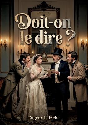 Doit-on le dire ?: Une comédie d'Eugène Labiche où les quiproquos et les révélations inattendues dévoilent les complexités des relations bourgeoises à Paris et à Bondy - Eugène Labiche - cover