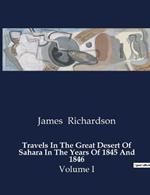 Travels In The Great Desert Of Sahara In The Years Of 1845 And 1846: Volume I