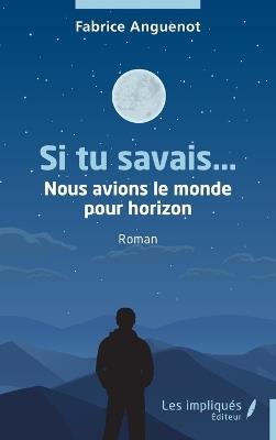 Si tu savais...: Nous avions le monde pour horizon - Fabrice Anguenot - cover