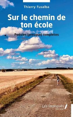 Sur le chemin de ton école: Poésies (presque) complètes - Thierry Fusalba - cover