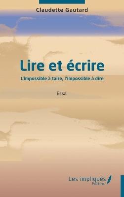 Lire et écrire: L'impossible à taire, l'impossible à dire - Claudette Gautard - cover