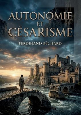 Autonomie et Césarisme: Une introduction au droit municipal moderne par Ferdinand Béchard, explorant l'équilibre entre autonomie locale et pouvoir central au XIXe siècle. - Ferdinand Béchard - cover