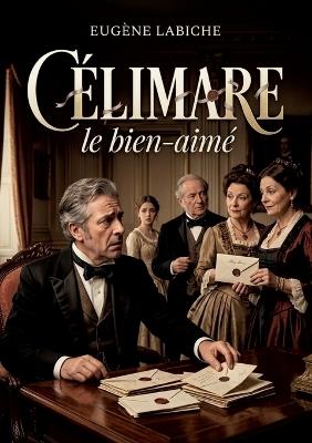 Célimare le bien-aimé: Une comédie d'Eugène Labiche où un futur marié tente de dissimuler son passé amoureux avant de se marier - Eugène Labiche - cover