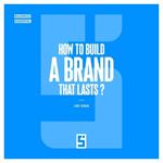 How to Build a Brand That Lasts ?