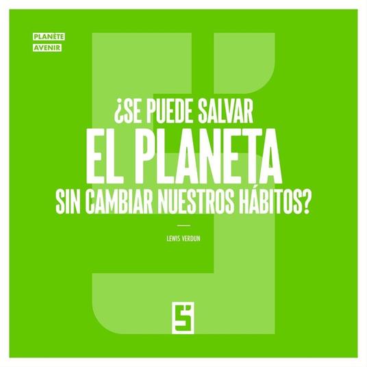 ¿Se puede salvar el planeta sin cambiar nuestros hábitos ?