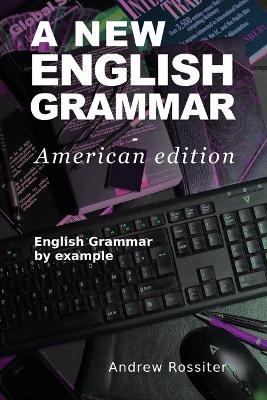 A New English Grammar - American edition: English grammar by example - Andrew Rossiter - cover