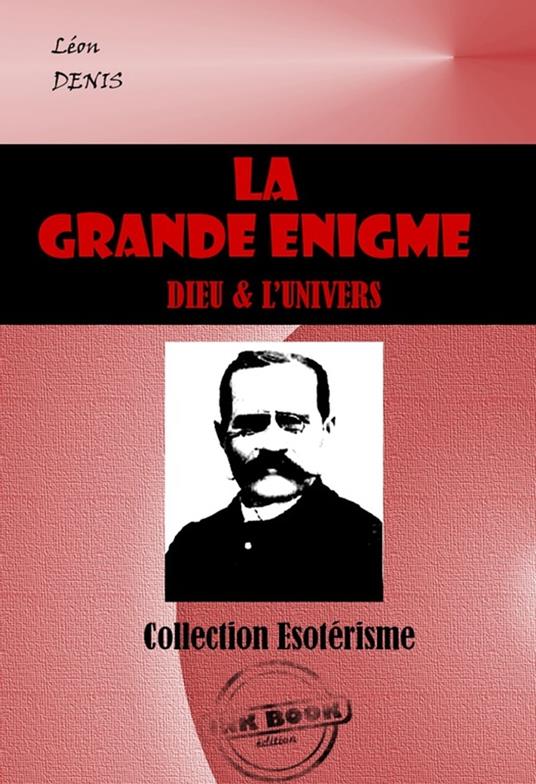 La Grande Enigme : Dieu et l’univers [édition intégrale revue et mise à jour]