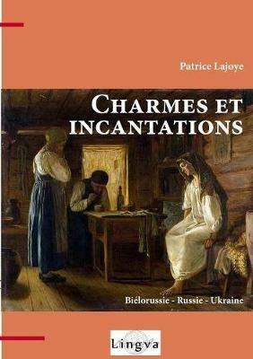 Charmes et incantations. Bielorussie - Russie - Ukraine - Patrice Lajoye - cover