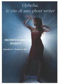 Ophelia, le vite di una ghost writer. Inconfessabili segreti - romis - ebook