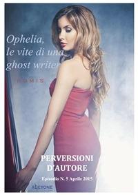 Ophelia, le vite di una ghost writer. Perversioni d'autore - romis - ebook