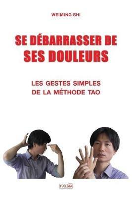 Se Debarrasser de Ses Douleurs: Les gestes simples de la methode Tao - Weiming Shi - cover