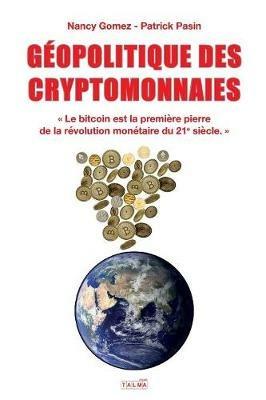 Geopolitique Des Cryptomonnaies: Le bitcoin est la premiere pierre de la revolution monetaire du 21e siecle. - Nancy Gomez,Patrick Pasin - cover