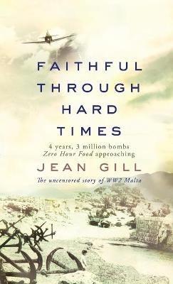 Faithful Through Hard Times: The uncensored story of WW2 Malta - Jean Gill - cover