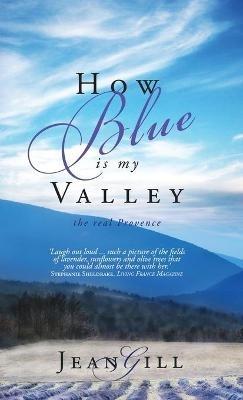 How Blue is My Valley: The Real Provence - Jean Gill - cover