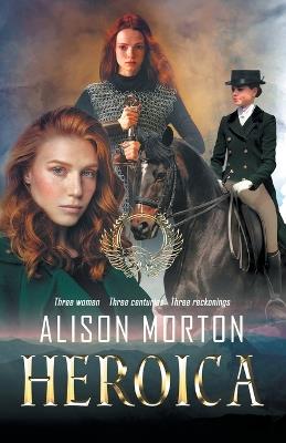 Heroica: Three women, three centuries, three reckonings - Alison Morton - cover