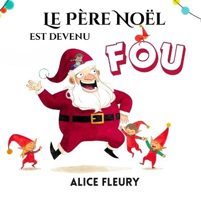 Le Père Noël est devenu fou: Une histoire drôle et intrigante sur la magie de Noël - Alice Fleury - cover