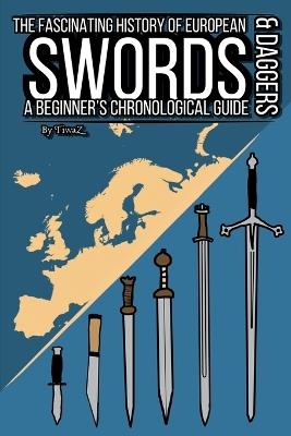 The Fascinating History of European Swords & Daggers: A Beginner's Chronological Guide - Tivar Cachet - cover