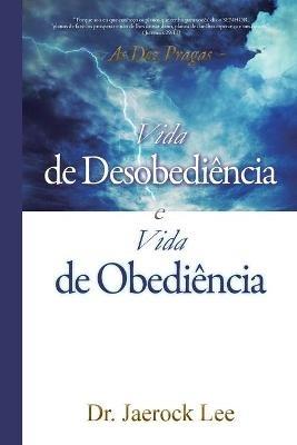 Vida de Desobediencia e Vida de Obediencia: Life of Disobedience and Life of Obedience - Jaerock Lee - cover