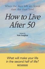 How to Live After 50: When the days left are fewer than the days lived