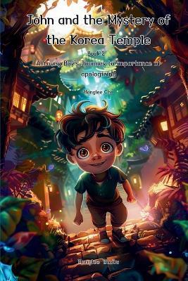 John and the Mystery of the Korea Temple - A Young Boy's Journey to importance of apologizing - Honglee Cha - cover