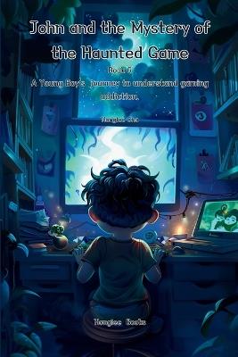 John and the Mystery of the Haunted Game (Book 6)- A Young Boy's Journey to understand gaming addiction - Honglee Cha - cover