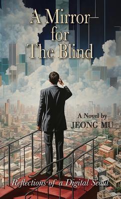 A Mirror for the Blind: Reflections of a Digital Seoul - Mu Jeong - cover