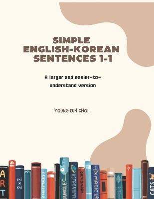 Simple English-Korean Sentences 1-1: A larger and easier-to-understand version - Young Eun Choi - cover
