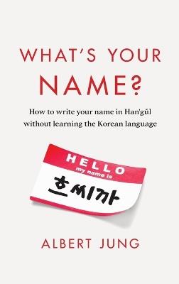 What's Your Name?: How to write your name in Hangul without learning the Korean language - Albert Jung - cover