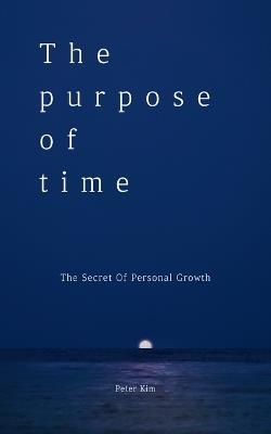 The Purpose of Time: The Secret of Personal Growth - Peter Kim - cover