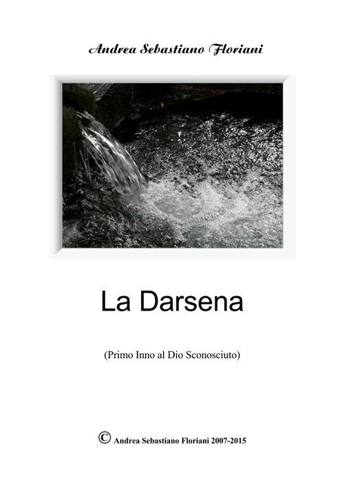 La darsena. Primo inno al dio sconosciuto - Andrea Sebastiano Floriani - ebook