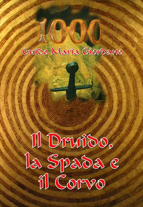 1000. Il druido, la spada e il corvo. La spada nella roccia - Guido M. Giordano - copertina