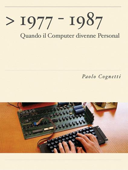 1977-1987. Quando il computer divenne personal - Paolo Cognetti - copertina