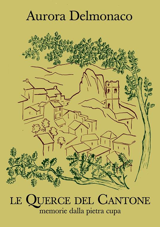 Le querce del cantone. Memorie della pietra cupa - Aurora Delmonaco - copertina