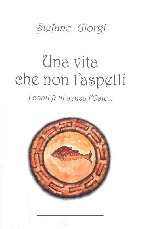 Una vita che non t'aspetti. I conti fatti senza l'oste... - Stefano Giorgi - copertina