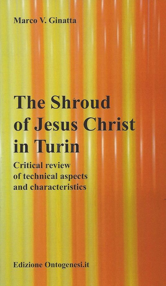 The shroud of Jesus Christ in Turin. Critical review of technical aspects and characteristics - Marco Ginatta - copertina