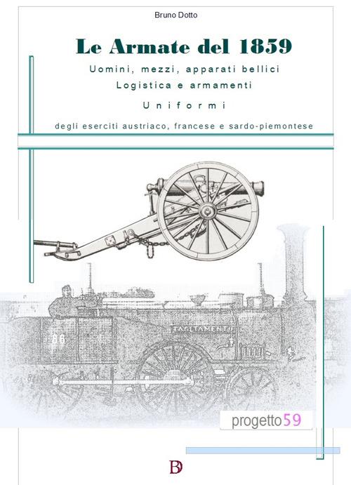 Le armate del 1859. Uomini, mezzi, apparati bellici, logistica, armamenti, uniformi degli eserciti austriaco, francese e sardo-piemontese - Bruno Dotto - copertina