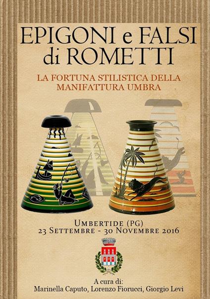 Epigoni e falsi di Rometti. La fortuna stilistica della manifattura umbra. Catalogo della mostra (Umbertide, 23 settembre-20 novembre 2016) - copertina