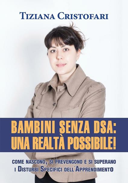 Bambini senza DSA: una realtà possibile! Come nascono, si superano e si prevengono i disturbi specifici dell'apprendimento - Tiziana Cristofari - copertina