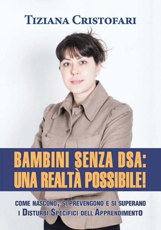Bambini senza DSA: una realtà possibile! Come nascono, si superano e si prevengono i disturbi specifici dell'apprendimento - Tiziana Cristofari - copertina