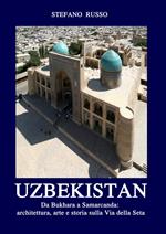 Uzbekistan. Da Bukhara a Samarcanda: architettura, arte e storia sulla Via della Seta