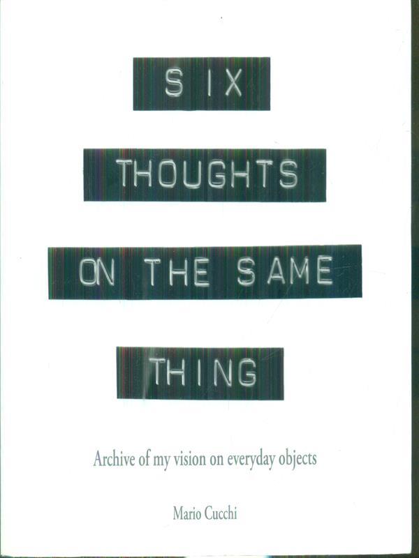 Six thoughts on the same thing. Archive of my vision on everyday objects