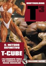 Bodybuilding T-Cube. L'allenamento definitivo per l'aumento della massa muscolare. Il metodo definitivo