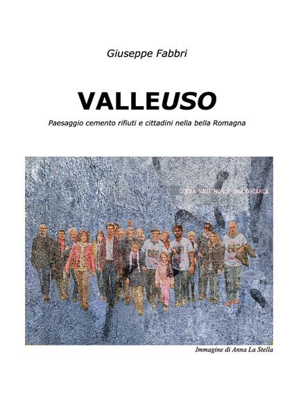 Valleuso. Paesaggio cemento rifiuti e cittadini nella bella Romagna - Giuseppe Fabbri - copertina