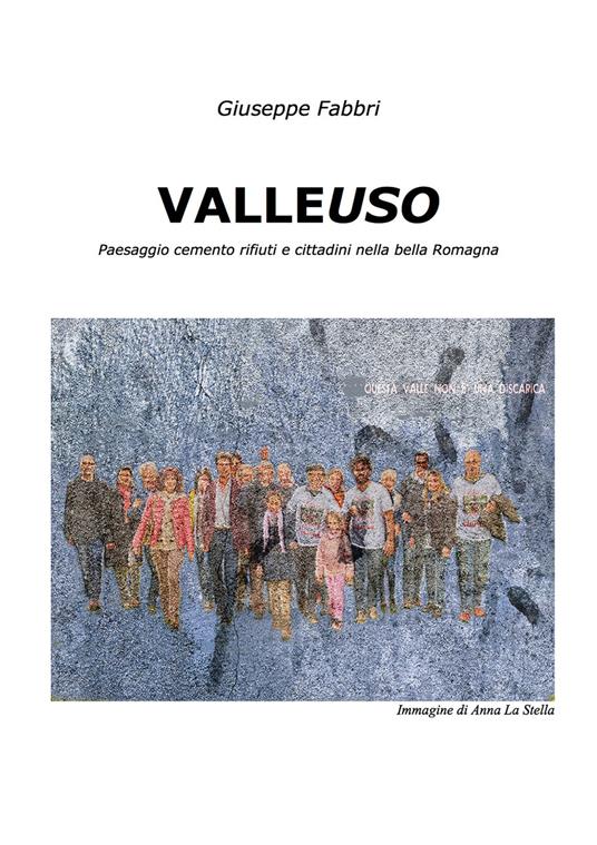 Valleuso. Paesaggio cemento rifiuti e cittadini nella bella Romagna - Giuseppe Fabbri - copertina
