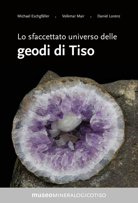Lo sfaccettato universo delle geodi di Tiso - Michael Eschgfäller,Volkmar Mair,Daniel Lorenz - copertina