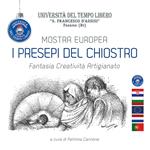 I presepi del chiostro. Fantasia, creatività, artigianato. Mostra europea